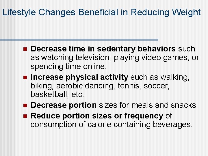 Lifestyle Changes Beneficial in Reducing Weight n n Decrease time in sedentary behaviors such