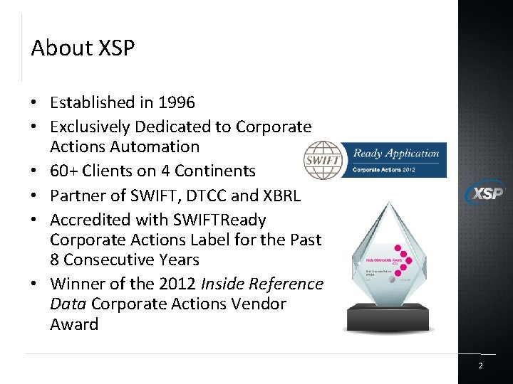About XSP • Established in 1996 • Exclusively Dedicated to Corporate Actions Automation •