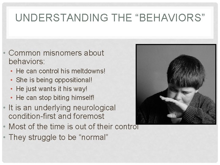 UNDERSTANDING THE “BEHAVIORS” • Common misnomers about behaviors: • • He can control his