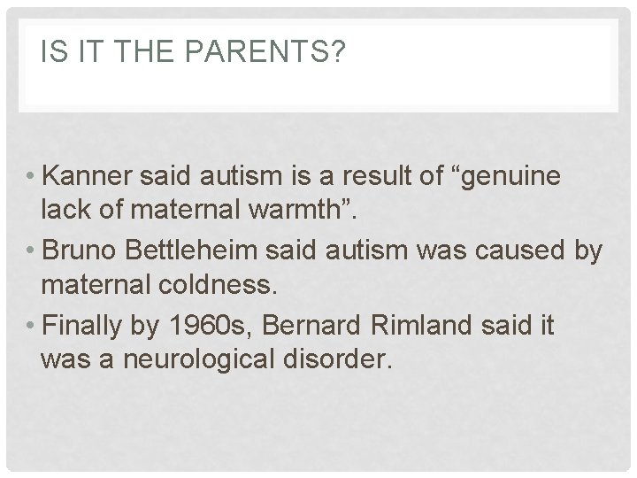 IS IT THE PARENTS? • Kanner said autism is a result of “genuine lack