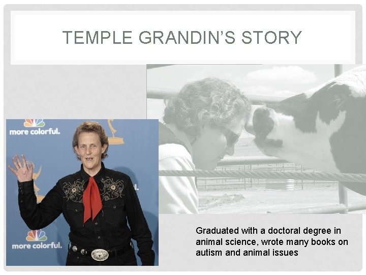 TEMPLE GRANDIN’S STORY Graduated with a doctoral degree in animal science, wrote many books