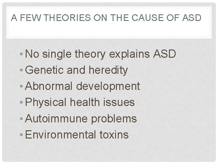 A FEW THEORIES ON THE CAUSE OF ASD • No single theory explains ASD