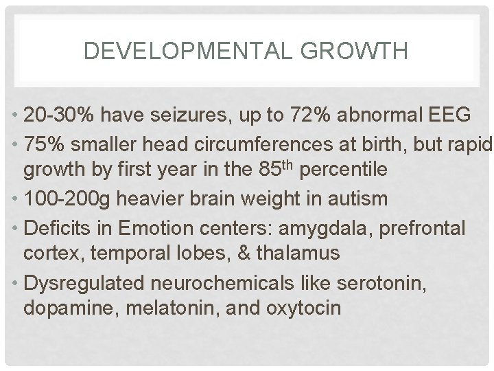 DEVELOPMENTAL GROWTH • 20 -30% have seizures, up to 72% abnormal EEG • 75%