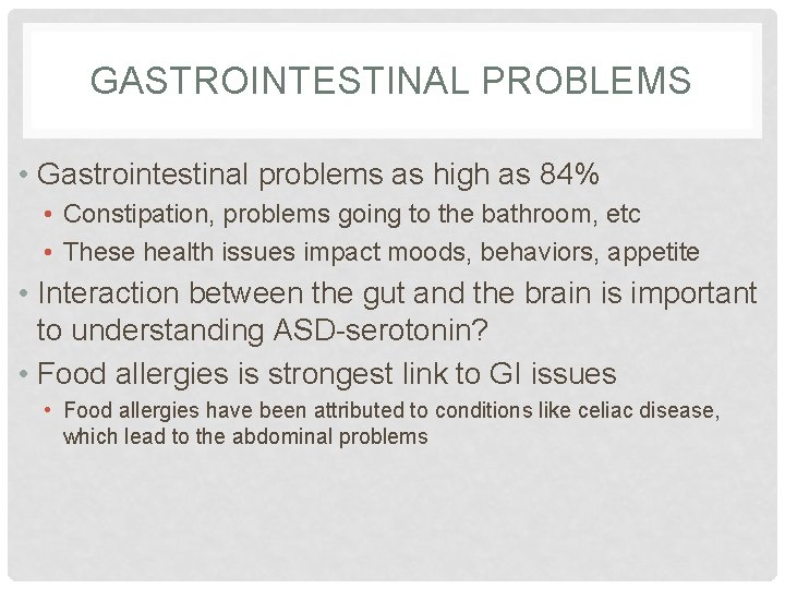 GASTROINTESTINAL PROBLEMS • Gastrointestinal problems as high as 84% • Constipation, problems going to