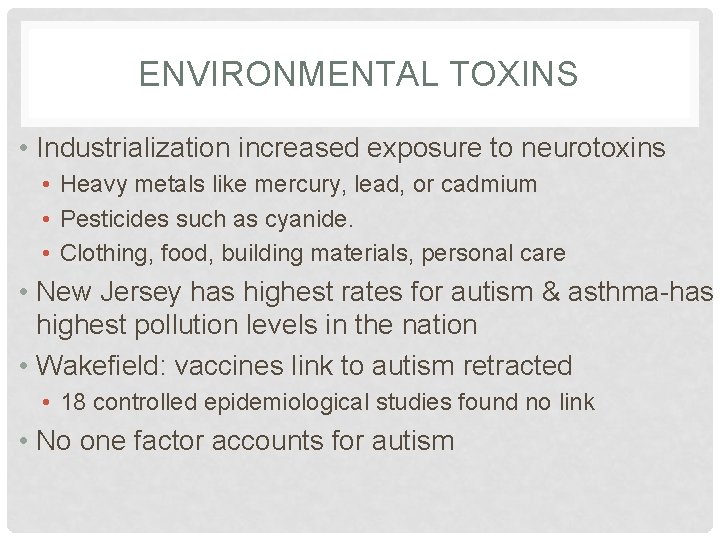 ENVIRONMENTAL TOXINS • Industrialization increased exposure to neurotoxins • Heavy metals like mercury, lead,