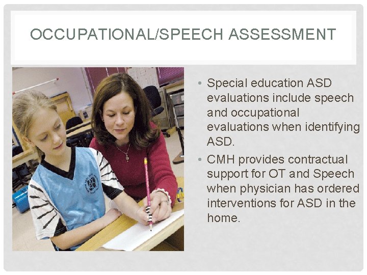 OCCUPATIONAL/SPEECH ASSESSMENT • Special education ASD evaluations include speech and occupational evaluations when identifying