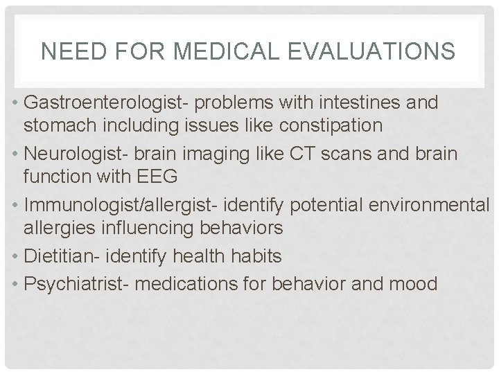 NEED FOR MEDICAL EVALUATIONS • Gastroenterologist- problems with intestines and stomach including issues like