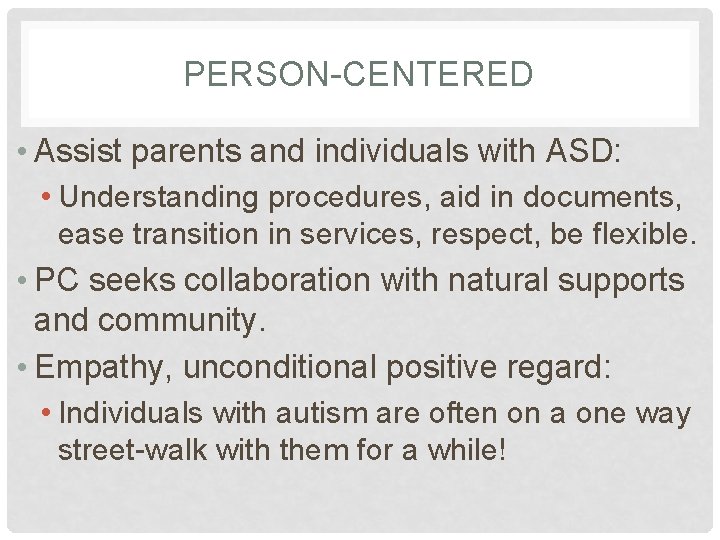 PERSON-CENTERED • Assist parents and individuals with ASD: • Understanding procedures, aid in documents,