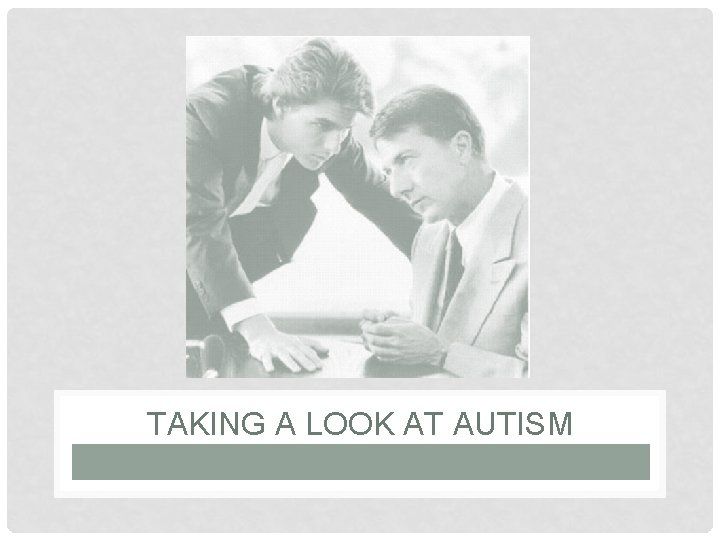 TAKING A LOOK AT AUTISM 