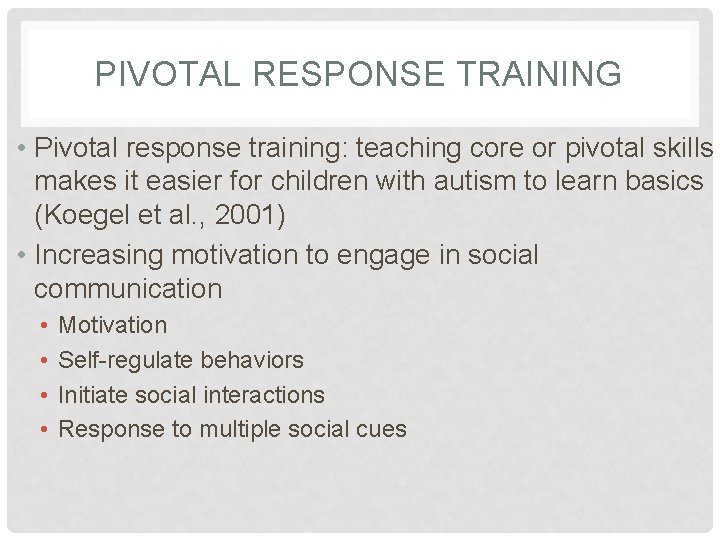 PIVOTAL RESPONSE TRAINING • Pivotal response training: teaching core or pivotal skills makes it