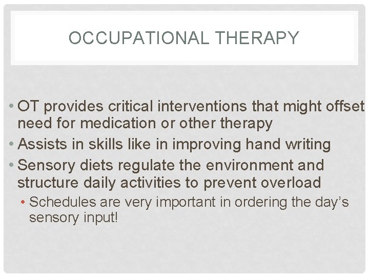 OCCUPATIONAL THERAPY • OT provides critical interventions that might offset need for medication or