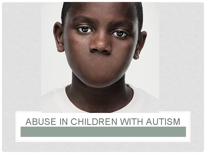 ABUSE IN CHILDREN WITH AUTISM 