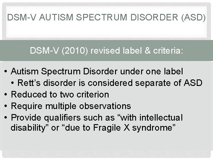 DSM-V AUTISM SPECTRUM DISORDER (ASD) DSM-V (2010) revised label & criteria: • Autism Spectrum