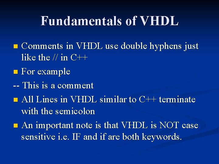 Fundamentals of VHDL Comments in VHDL use double hyphens just like the // in