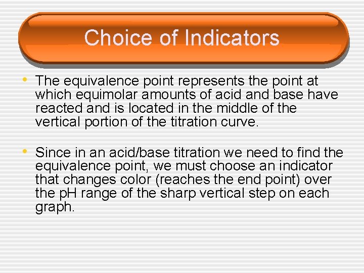 Choice of Indicators • The equivalence point represents the point at which equimolar amounts