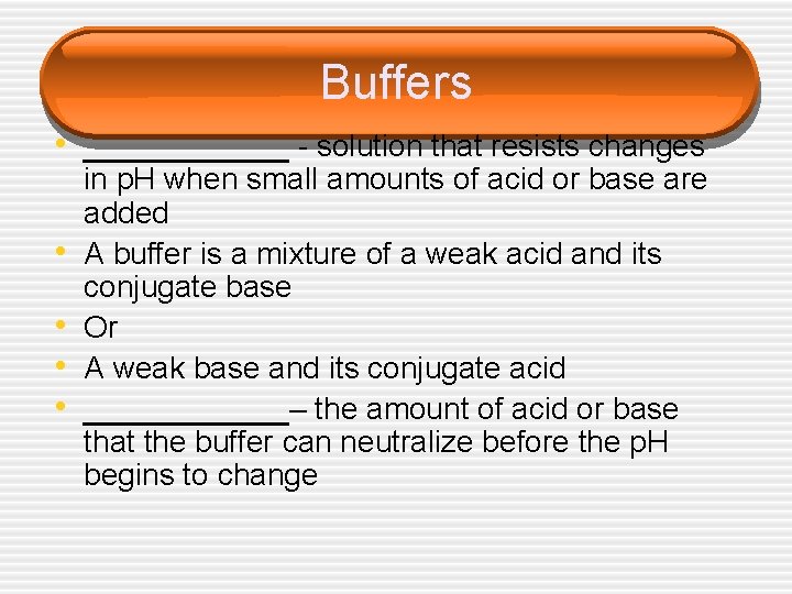 Buffers • ______ - solution that resists changes • • in p. H when