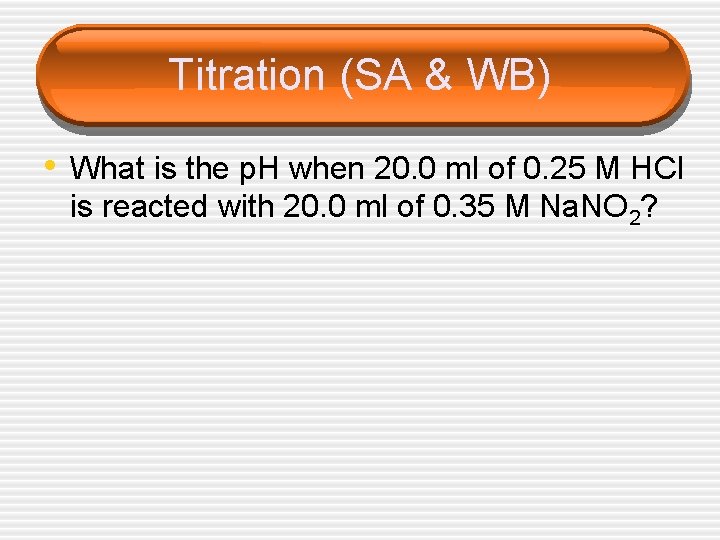 Titration (SA & WB) • What is the p. H when 20. 0 ml