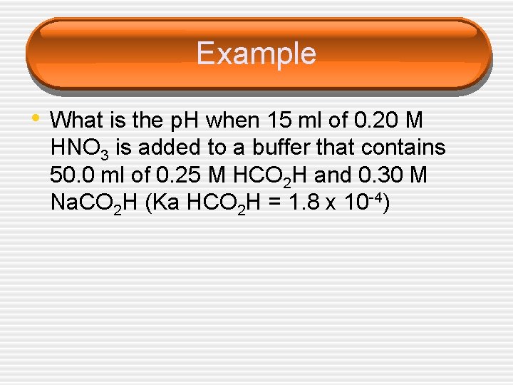 Example • What is the p. H when 15 ml of 0. 20 M