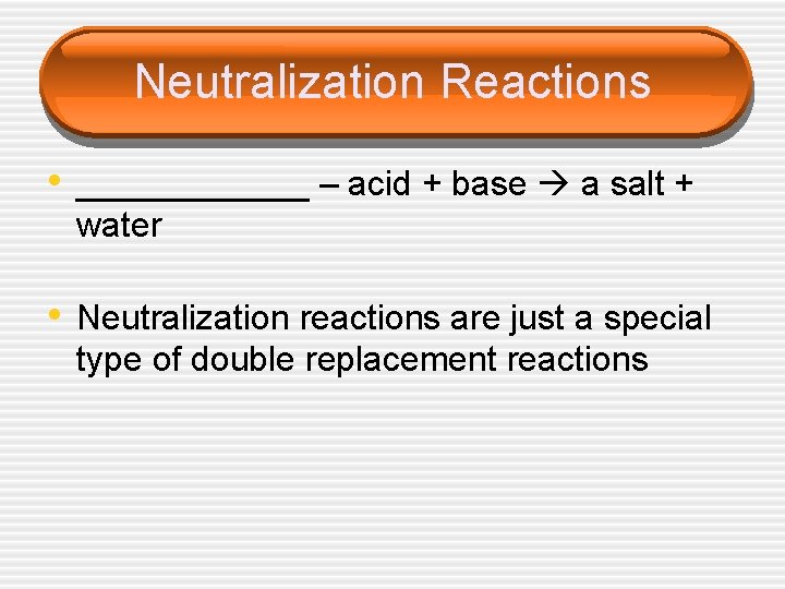 Neutralization Reactions • ______ – acid + base a salt + water • Neutralization