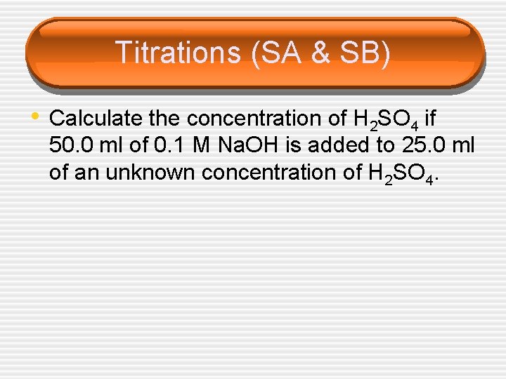 Titrations (SA & SB) • Calculate the concentration of H 2 SO 4 if