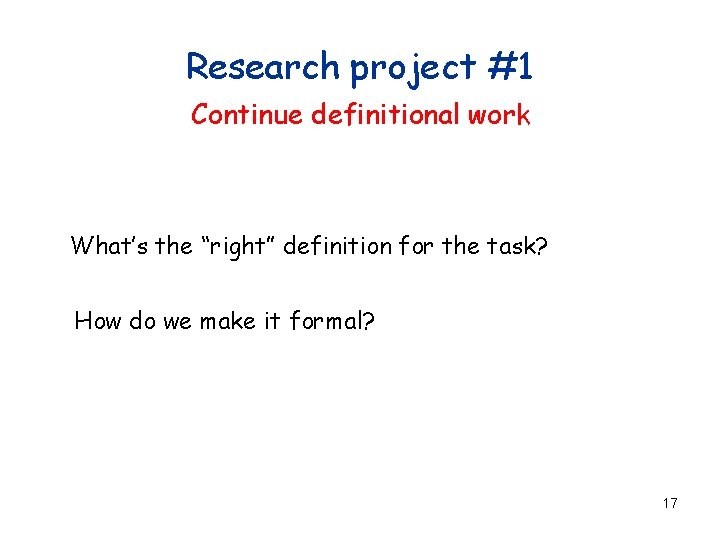 Research project #1 Continue definitional work What’s the “right” definition for the task? How