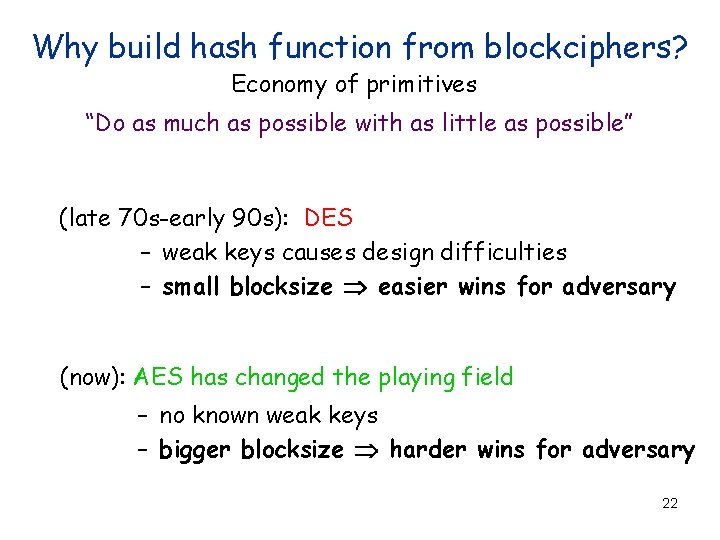 Why build hash function from blockciphers? Economy of primitives “Do as much as possible