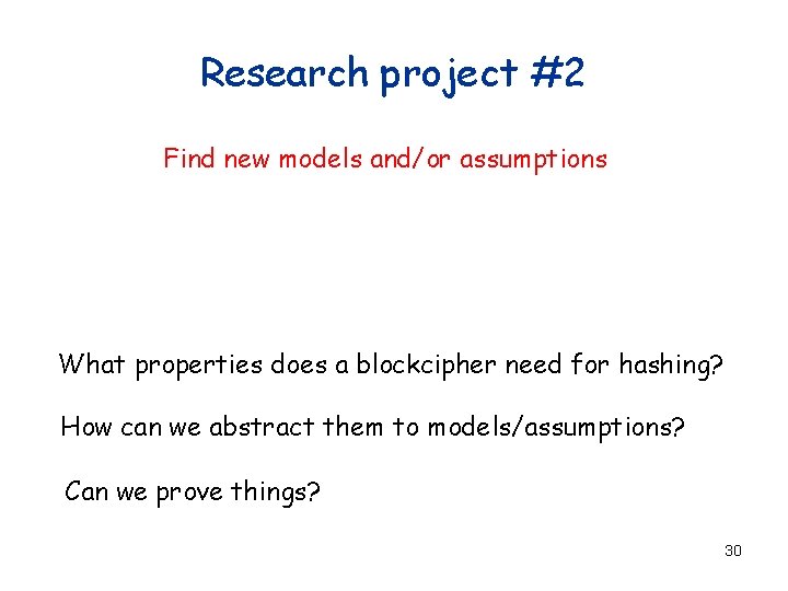 Research project #2 Find new models and/or assumptions What properties does a blockcipher need
