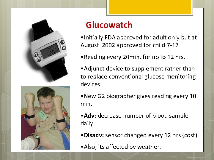Glucowatch • Initially FDA approved for adult only but at August 2002 approved for