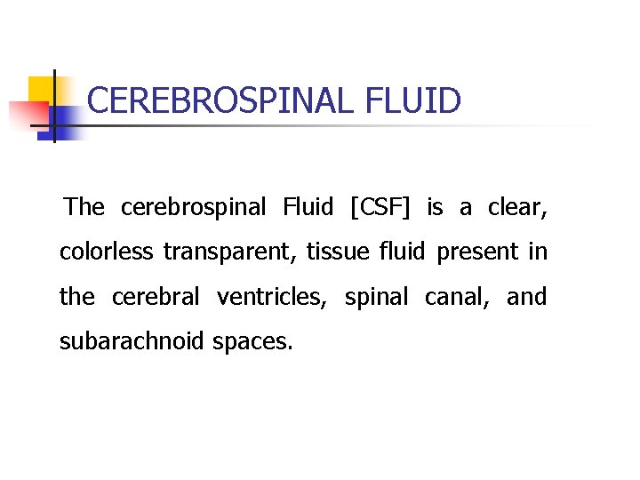 CEREBROSPINAL FLUID The cerebrospinal Fluid [CSF] is a clear, colorless transparent, tissue fluid present