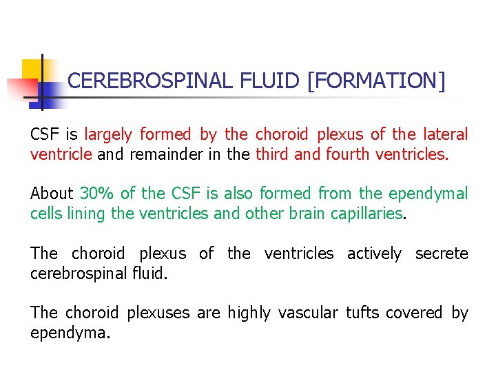 CEREBROSPINAL FLUID [FORMATION] CSF is largely formed by the choroid plexus of the lateral