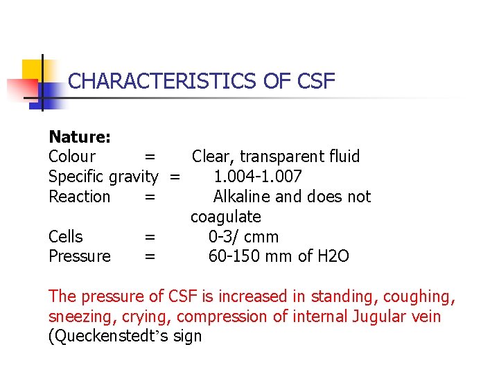 CHARACTERISTICS OF CSF Nature: Colour = Clear, transparent fluid Specific gravity = 1. 004