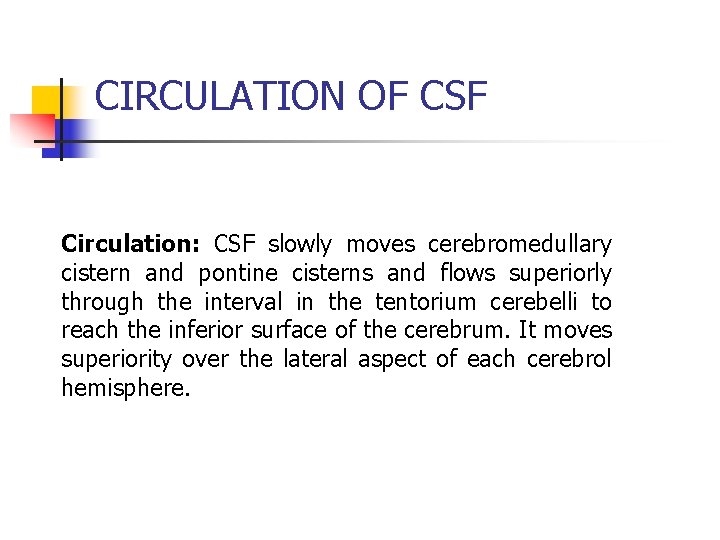 CIRCULATION OF CSF Circulation: CSF slowly moves cerebromedullary cistern and pontine cisterns and flows