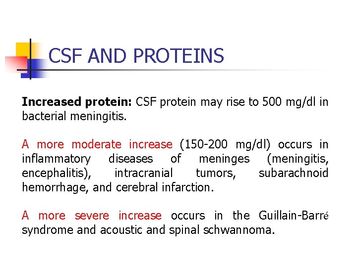 CSF AND PROTEINS Increased protein: CSF protein may rise to 500 mg/dl in bacterial