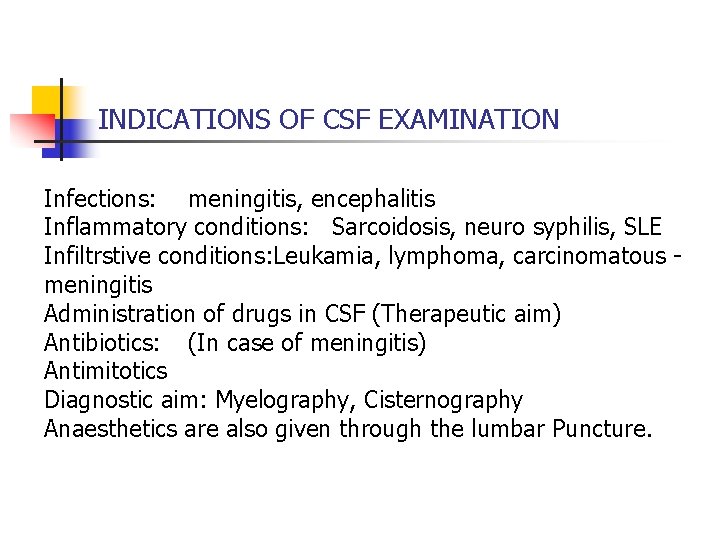 INDICATIONS OF CSF EXAMINATION Infections: meningitis, encephalitis Inflammatory conditions: Sarcoidosis, neuro syphilis, SLE Infiltrstive