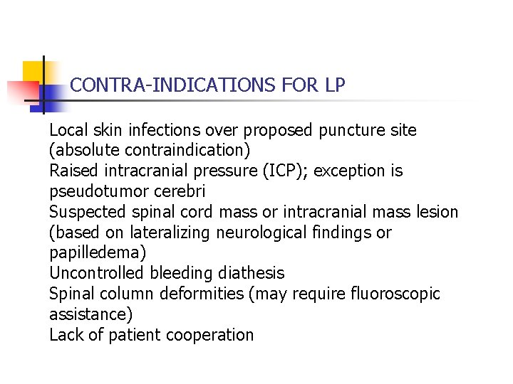 CONTRA-INDICATIONS FOR LP Local skin infections over proposed puncture site (absolute contraindication) Raised intracranial