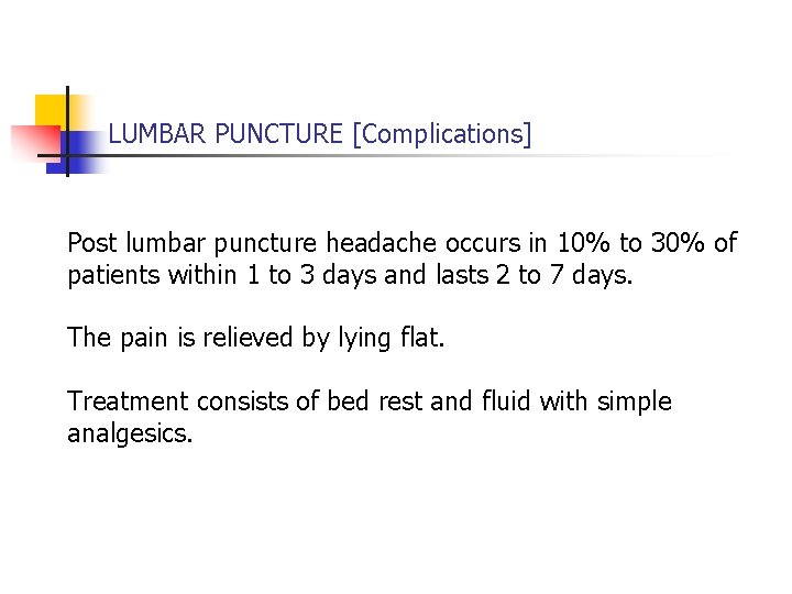 LUMBAR PUNCTURE [Complications] Post lumbar puncture headache occurs in 10% to 30% of patients