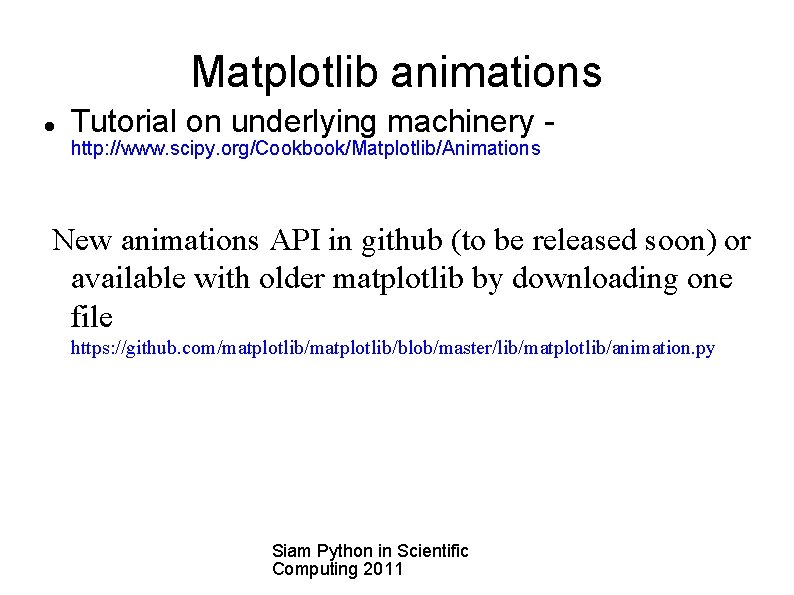Matplotlib animations Tutorial on underlying machinery http: //www. scipy. org/Cookbook/Matplotlib/Animations New animations API in