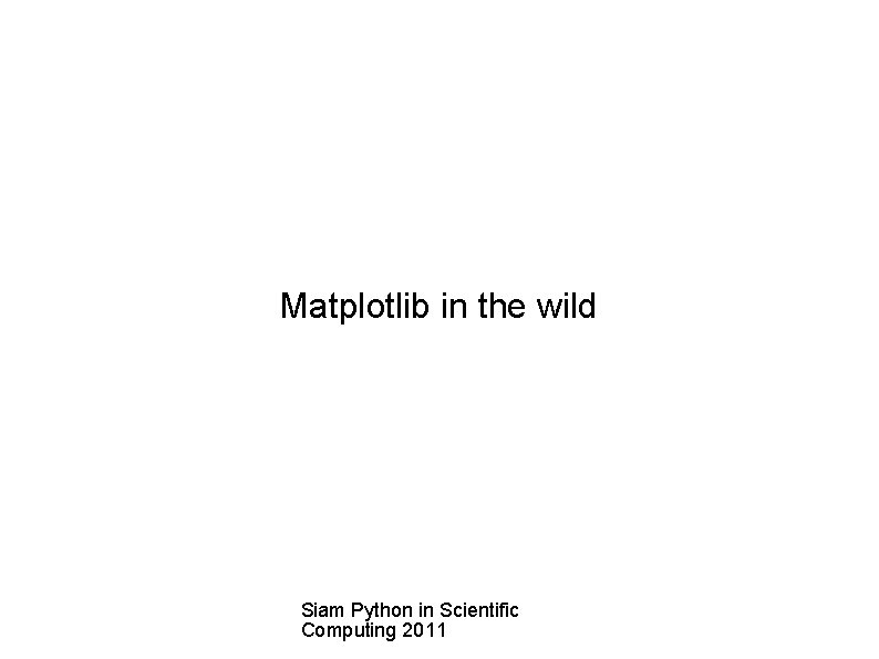 Matplotlib in the wild Siam Python in Scientific Computing 2011 