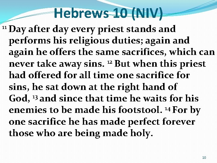 Hebrews 10 (NIV) 11 Day after day every priest stands and performs his religious Hebrews 10 (NIV) 11 Day after day every priest stands and performs his religious