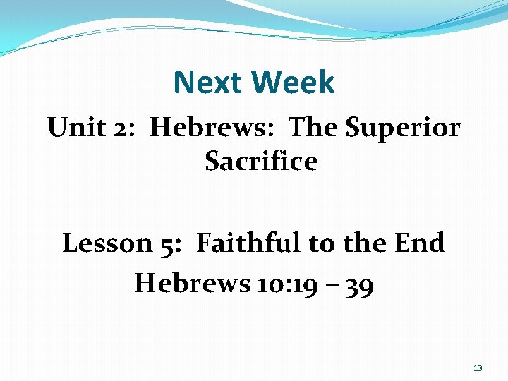 Next Week Unit 2: Hebrews: The Superior Sacrifice Lesson 5: Faithful to the End Next Week Unit 2: Hebrews: The Superior Sacrifice Lesson 5: Faithful to the End