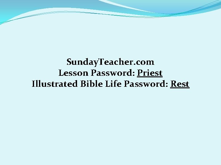Sunday. Teacher. com Lesson Password: Priest Illustrated Bible Life Password: Rest 