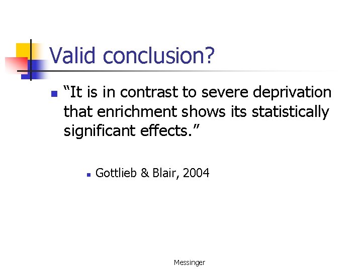 Valid conclusion? n “It is in contrast to severe deprivation that enrichment shows its