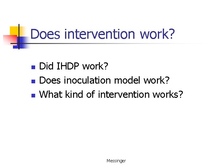 Does intervention work? n n n Did IHDP work? Does inoculation model work? What