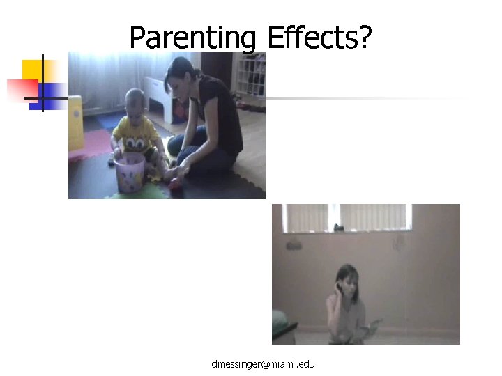 Parenting Effects? dmessinger@miami. edu 