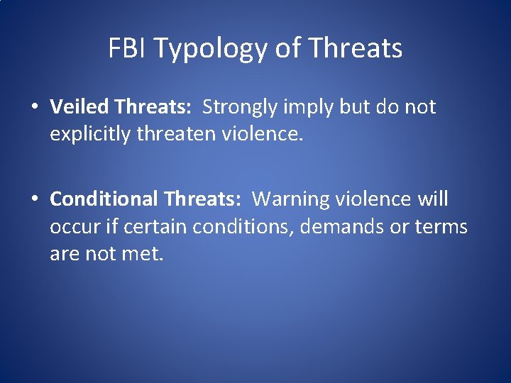FBI Typology of Threats • Veiled Threats: Strongly imply but do not explicitly threaten