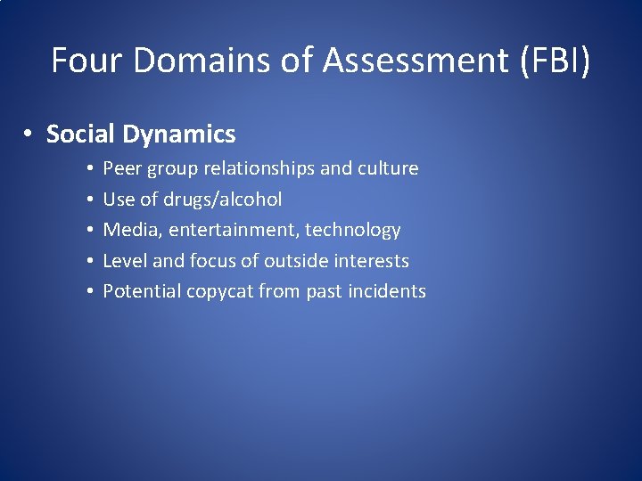 Four Domains of Assessment (FBI) • Social Dynamics • • • Peer group relationships