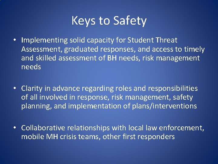 Keys to Safety • Implementing solid capacity for Student Threat Assessment, graduated responses, and