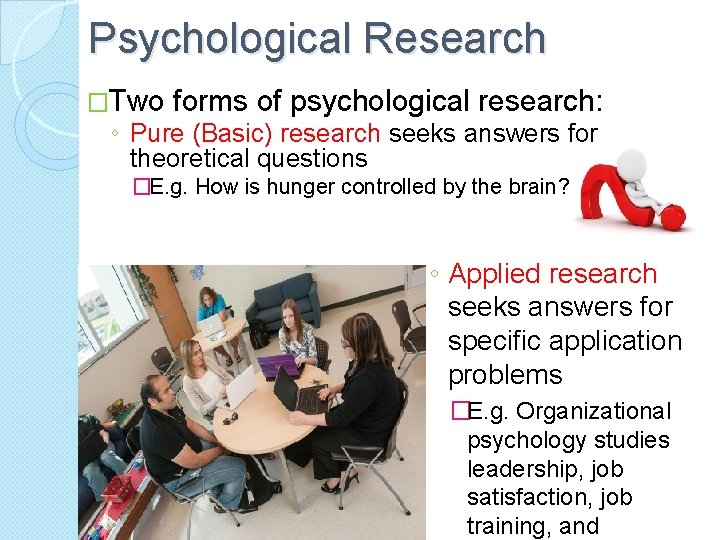 Psychological Research �Two forms of psychological research: ◦ Pure (Basic) research seeks answers for