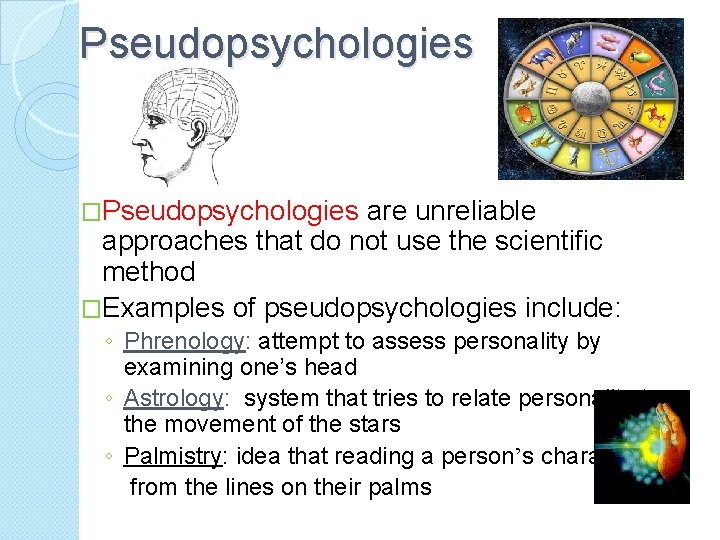 Pseudopsychologies �Pseudopsychologies are unreliable approaches that do not use the scientific method �Examples of