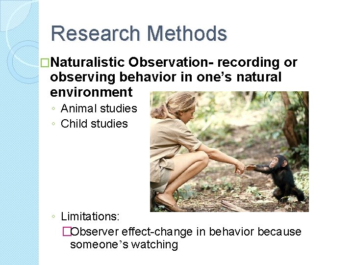 Research Methods �Naturalistic Observation- recording or observing behavior in one’s natural environment ◦ Animal